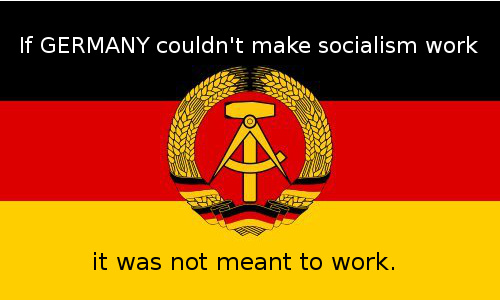 If GERMANY couldn't make socialism work, it was not meant to work