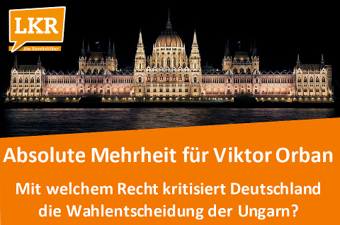 LKR: Mit welchem Recht kritisiert Deutschland die Wahlentscheidung der Ungarn?